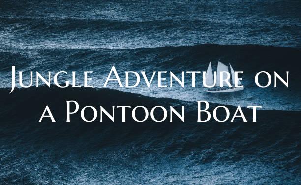 Jungle Adventure on a Pontoon Boat